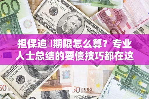 武汉担保追償期限怎么算？专业人士总结的要债技巧都在这里了
