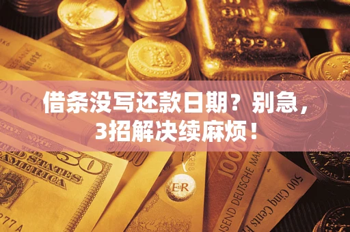 武汉借条没写还款日期？别急，3招解决续麻烦！