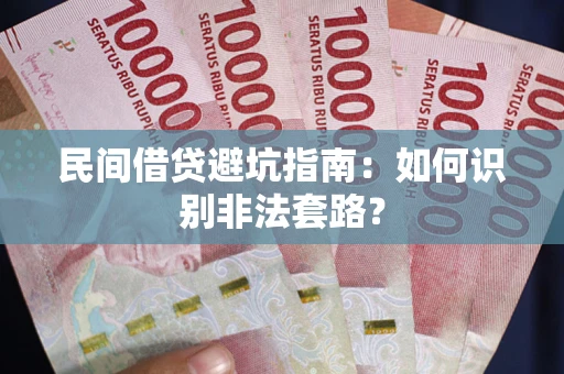 武汉民间借贷避坑指南：如何识别非法套路？