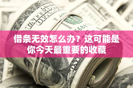 武汉借条无效怎么办？这可能是你今天最重要的收藏