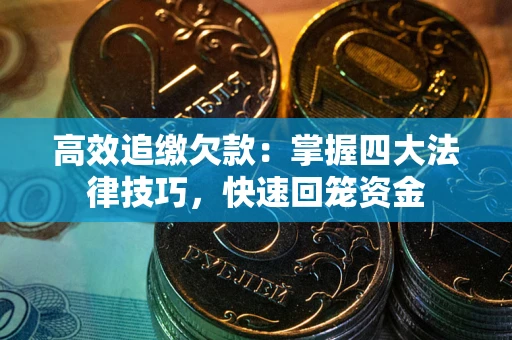 武汉高效追缴欠款：掌握四大法律技巧，快速回笼资金