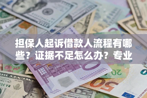 武汉担保人起诉借款人流程有哪些？证据不足怎么办？专业律师解答