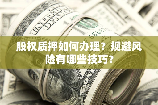 武汉股权质押如何办理？规避风险有哪些技巧？