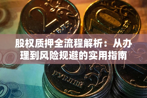 武汉股权质押全流程解析：从办理到风险规避的实用指南