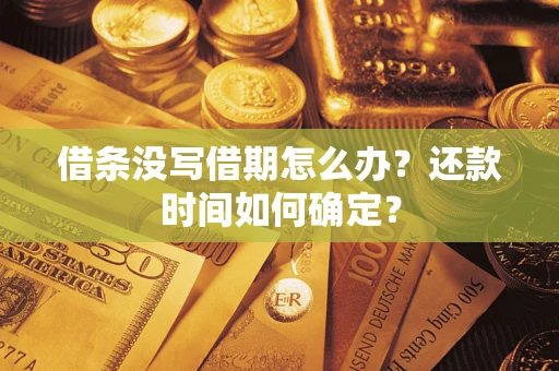 武汉借条没写借期怎么办？还款时间如何确定？