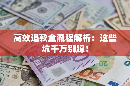 武汉高效追款全流程解析：这些坑千万别踩！