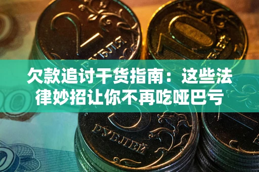 武汉欠款追讨干货指南：这些法律妙招让你不再吃哑巴亏