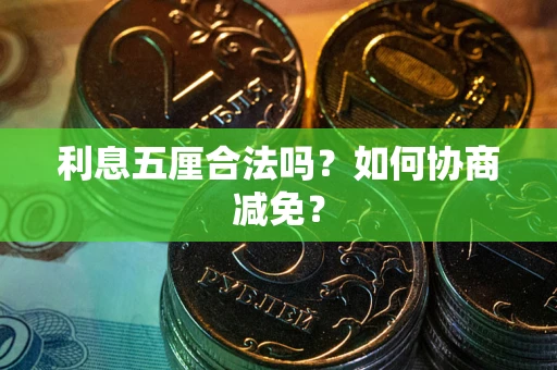 武汉利息五厘合法吗？如何协商减免？
