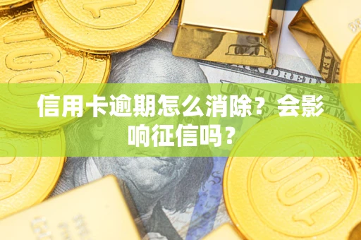 武汉信用卡逾期怎么消除？会影响征信吗？