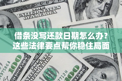 武汉借条没写还款日期怎么办？这些法律要点帮你稳住局面