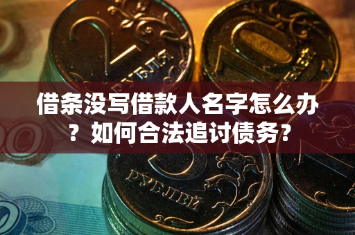 武汉借条没写借款人名字怎么办？如何合法追讨债务？