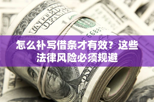 武汉怎么补写借条才有效？这些法律风险必须规避