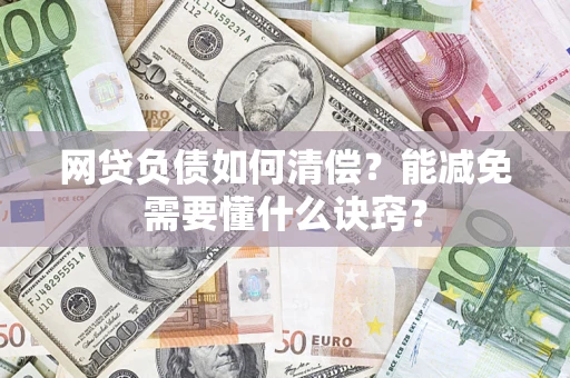 武汉网贷负债如何清偿？能减免需要懂什么诀窍？