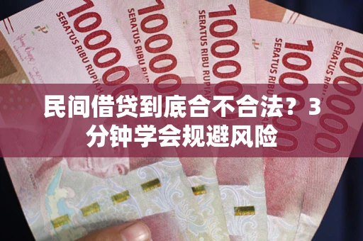 武汉民间借贷到底合不合法？3分钟学会规避风险
