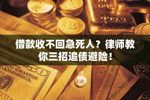 武汉借款收不回急死人？律师教你三招追债避险！