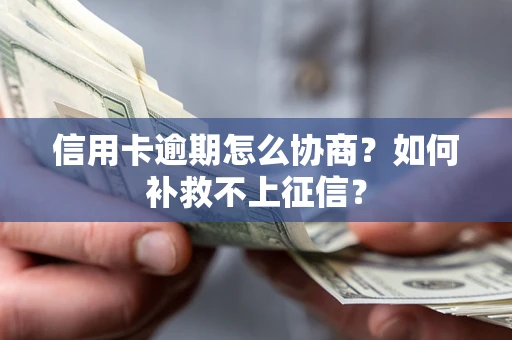 武汉信用卡逾期怎么协商？如何补救不上征信？
