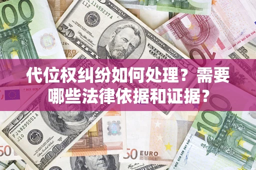 武汉代位权纠纷如何处理？需要哪些法律依据和证据？