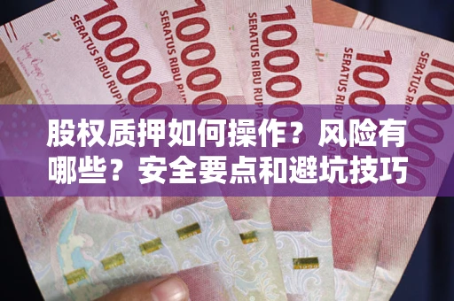 武汉股权质押如何操作？风险有哪些？安全要点和避坑技巧？