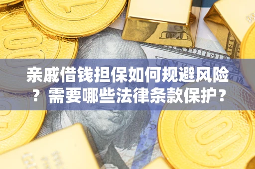 武汉亲戚借钱担保如何规避风险？需要哪些法律条款保护？