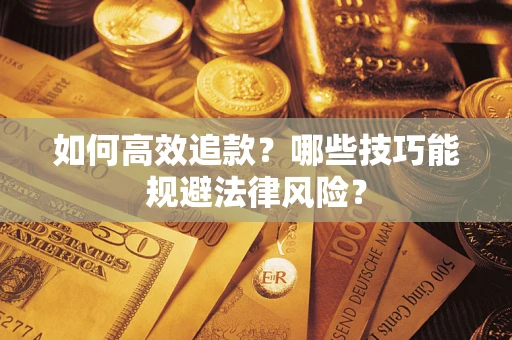 武汉如何高效追款？哪些技巧能规避法律风险？